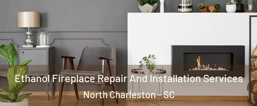  Ethanol Fireplace Repair And Installation Services North Charleston - SC