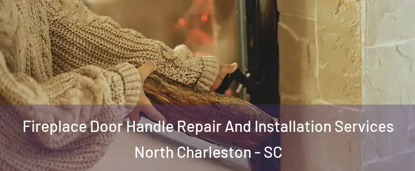  Fireplace Door Handle Repair And Installation Services North Charleston - SC