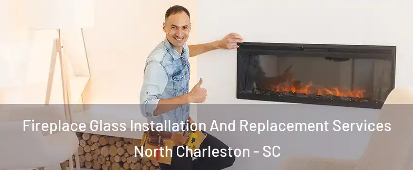  Fireplace Glass Installation And Replacement Services North Charleston - SC
