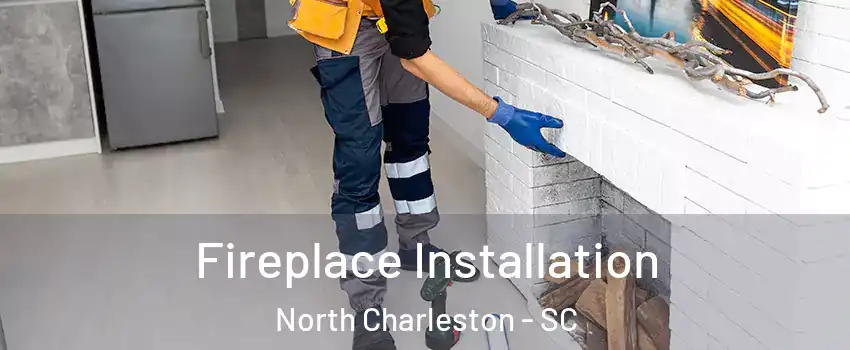  Fireplace Installation North Charleston - SC