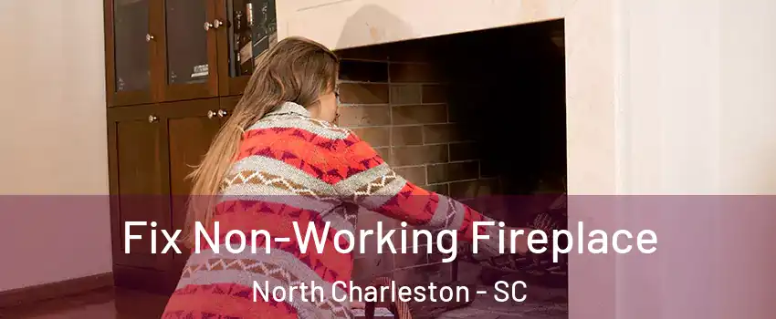  Fix Non-Working Fireplace North Charleston - SC
