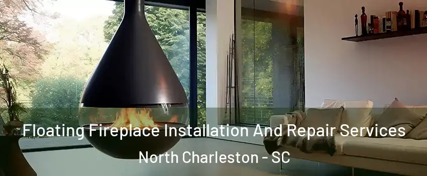  Floating Fireplace Installation And Repair Services North Charleston - SC
