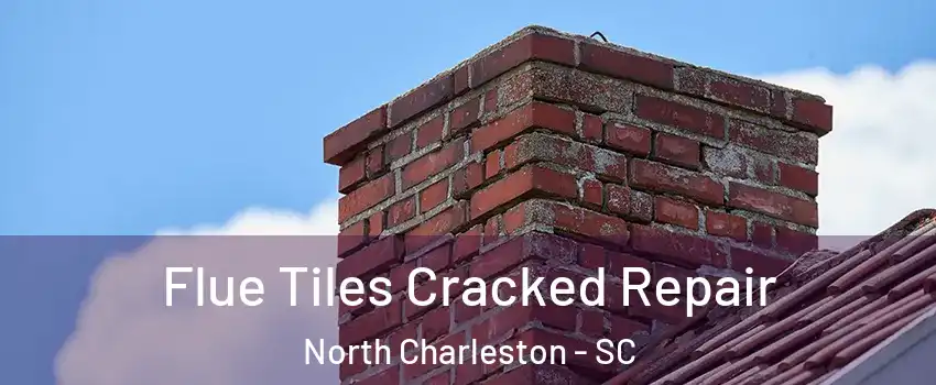 Flue Tiles Cracked Repair North Charleston - SC