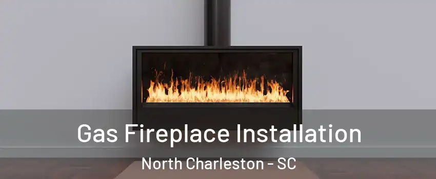  Gas Fireplace Installation North Charleston - SC