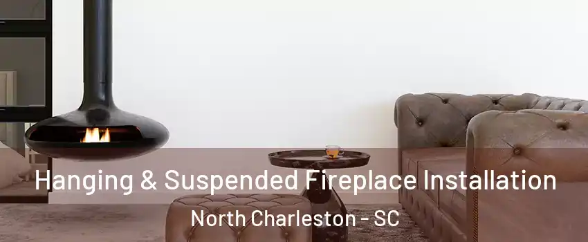  Hanging & Suspended Fireplace Installation North Charleston - SC