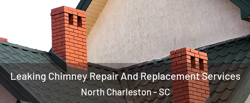  Leaking Chimney Repair And Replacement Services North Charleston - SC