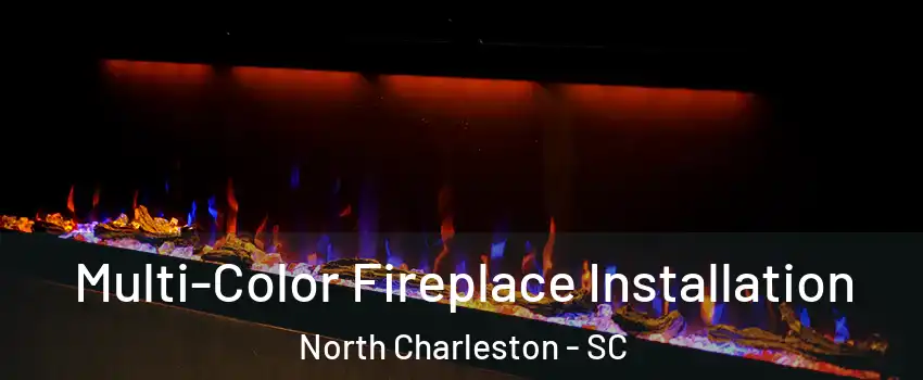  Multi-Color Fireplace Installation North Charleston - SC