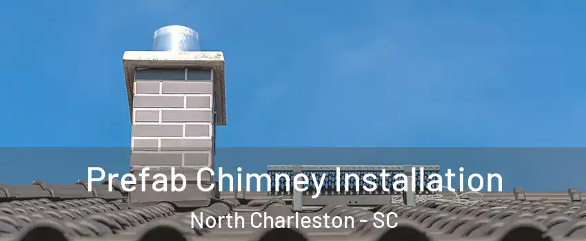  Prefab Chimney Installation North Charleston - SC