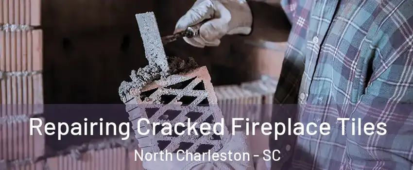  Repairing Cracked Fireplace Tiles North Charleston - SC