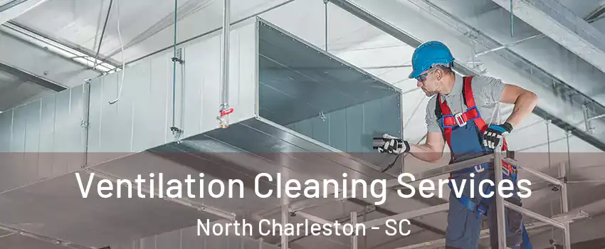  Ventilation Cleaning Services North Charleston - SC