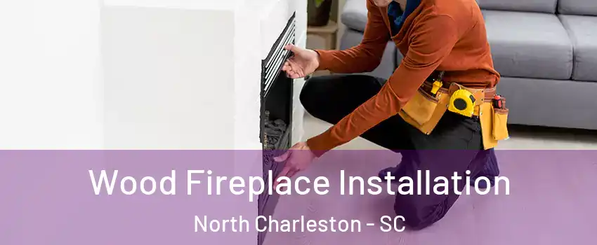  Wood Fireplace Installation North Charleston - SC