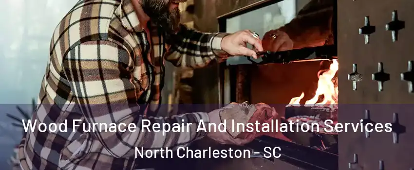  Wood Furnace Repair And Installation Services North Charleston - SC